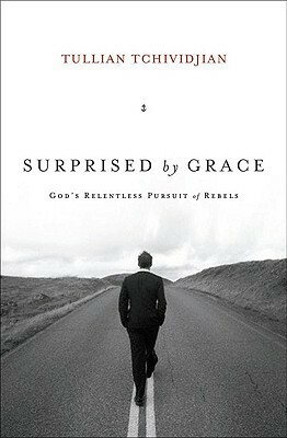 Surprised By Grace: God's Relentless Pursuit Of Rebels by Tullian Tchividjian