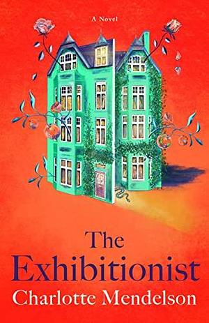 The Exhibitionist: A Novel by Charlotte Mendelson, Charlotte Mendelson