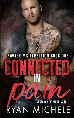 Connected in Pain (Ravage MC Rebellion Series Book One): (Crow & Rylynn Trilogy) by Ryan Michele