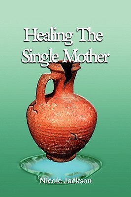 Healing the Single Mother by Nicole Jackson