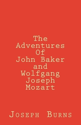 The Adventures of John Baker and Wolfgang Joseph Mozart by Joseph Burns