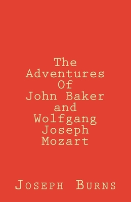 The Adventures of John Baker and Wolfgang Joseph Mozart by Joseph Burns