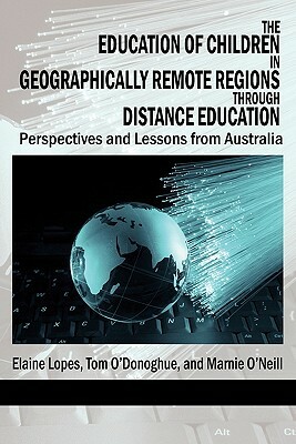 The Education of Children in Geographically Remote Regions Through Distance Education by Tom O'Donoghue, Elaine Lopes, Marnie O'Neill