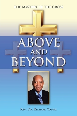 Above and Beyond: The Mystery of the Cross by Richard Young