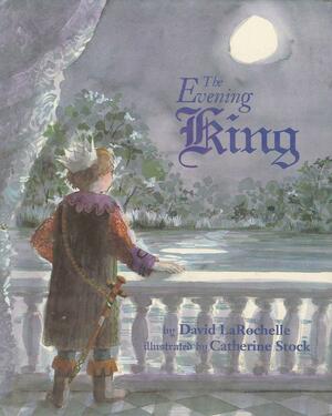 The Evening King by Catherine Stock, David LaRochelle