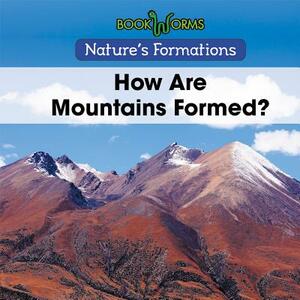 How Are Mountains Formed? by B. J. Best