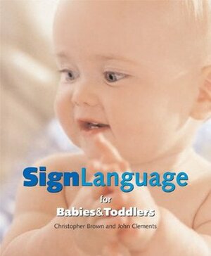 Sign Language for Babies and Toddlers by John Clements, Christopher Brown