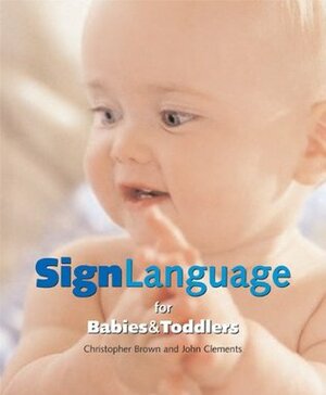 Sign Language for Babies and Toddlers by Christopher Brown, John Clements