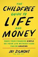 The Childfree Guide to Life and Money: Make Your Finances Simple So Your Life Without Kids Can Be Amazing by Jay Zigmont