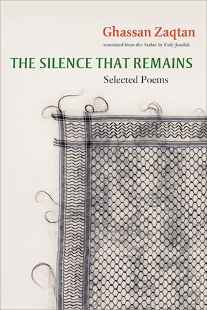 The Silence That Remains: Selected Poems by Ghassan Zaqtan, Fady Joudah