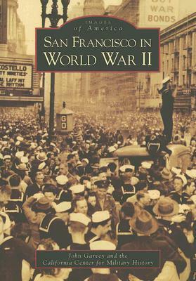 San Francisco in World War II by John Garvey, California Center for Military History