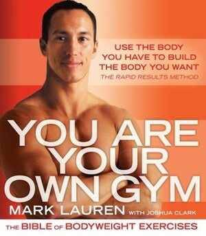 You Are Your Own Gym: The Bible of Bodyweight Exercises for Men and Women by Mark Lauren, Joshua Clark