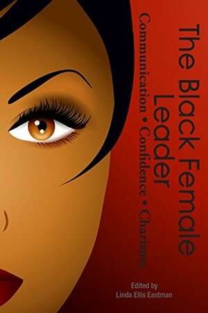 The Black Female Leader by Karen Ford, Andrea Foy, Mary A. Harris, Teisha Agee, Dr. Tyra Oldham, Zaneta Brown Ingles, Shatrela Washington-Hubbard, Sabrina A. Graves, Linda Ellis Eastman, Theresa Harvard Johnson, Cicely Jones, Ty Heath, Alacia Davis