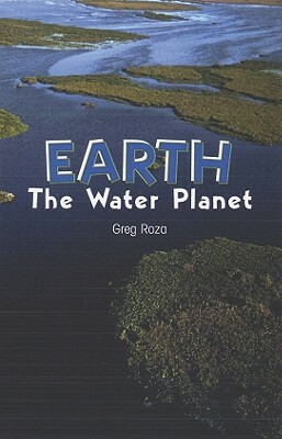 Earth: The Water Planet by Greg Roza