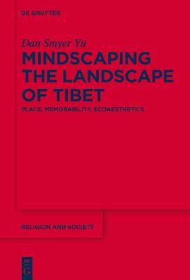 Mindscaping the Landscape of Tibet: Place, Memorability, Ecoaesthetics by Dan Smyer Yu