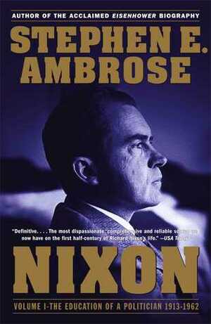 Nixon Volume I: The Education of a Politician 1913-1962 by Stephen E. Ambrose