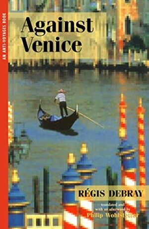 Against Venice (Anti-Voyages Series, #1) by Régis Debray