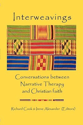 Interweavings: Conversations Between Narrative Therapy And Christian Faith. by Richard Cook, Irene Alexander