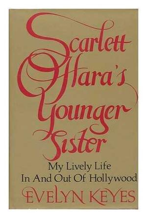 Scarlett O'Hara's Younger Sister: My Lively Life in and Out of Hollywood by Evelyn Keyes