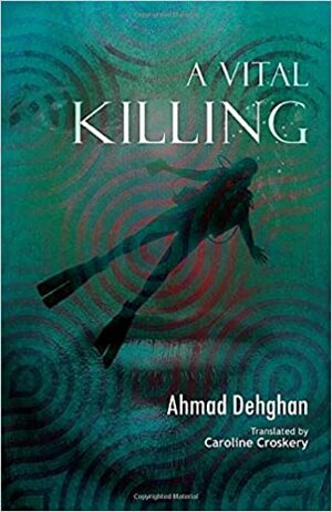 A Vital Killing: A Collection of Short Stories from the Iran-Iraq War by Ahmad Dehghan, Pejman Rahimizadeh