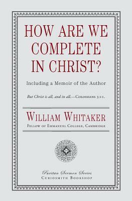 How Are We Complete in Christ? by William Whitaker