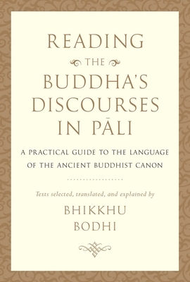 Reading the Buddha's Discourses in Pali: A Practical Guide to the Language of the Ancient Buddhist Canon by Bhikkhu Bodhi