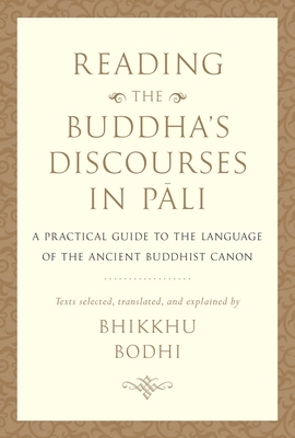 Reading the Buddha's Discourses in Pali: A Practical Guide to the Language of the Ancient Buddhist Canon by Bhikkhu Bodhi