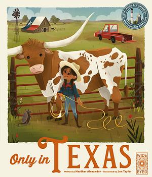 Only in Texas: Weird and Wonderful Facts About the Lone Star State by Heather Alexander, Heather Alexander, Jessie Lin