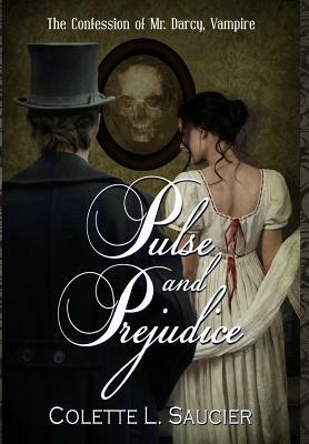 Pulse and Prejudice: The Confession of Mr. Darcy, Vampire by Colette L. Saucier