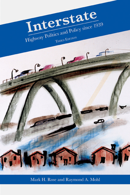 Interstate: Highway Politics and Policy Since 1939 by Raymond A. Mohl, Mark H. Rose