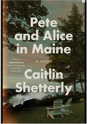 Pete and Alice in Maine: A Novel by Caitlin Shetterly