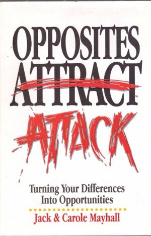 Opposites Attack: Turning Your Differences Into Opportunities by Jack Mayhall, Carole Mayhall