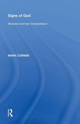 Signs of God: Miracles and Their Interpretation by Mark Corner