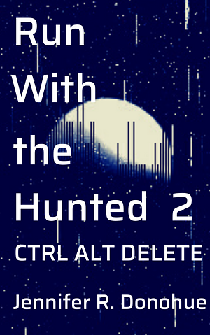 Ctrl Alt Delete by Jennifer R. Donohue, Jennifer R. Donohue