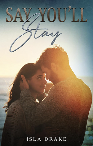 Say You'll Stay by Isla Drake