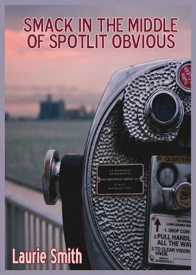 Smack in the Middle of Spotlit Obvious by Laurie Smith