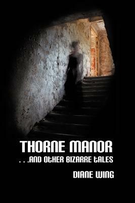 Thorne Manor: And Other Bizarre Tales by Diane Wing