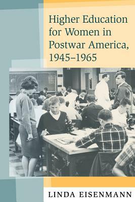 Higher Education for Women in Postwar America, 1945-1965 by Linda Eisenmann