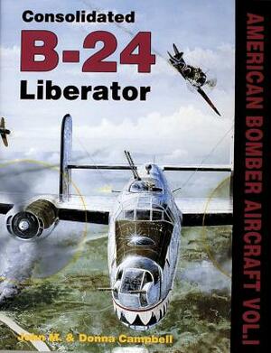 American Bombers at War, Vol. I: Consolidated B-24 by Donna Campbell, John M. Campbell