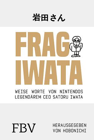 Frag Iwata: Weise Worte von Nintendos legendärem CEO Satoru Iwata by Satoru Iwata, Satoru Iwata, Monika Lubitz