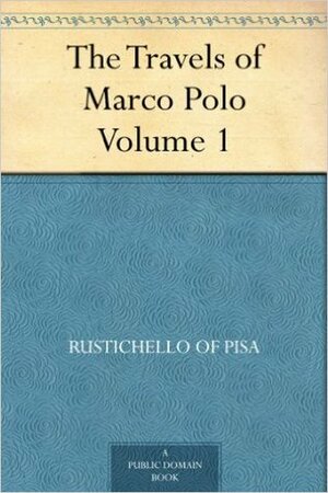 The Travels of Marco Polo - Volume 1 by Marco Polo, Rustichello Of Pisa, Henry, Yule