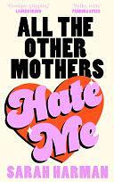 All The Other Mothers Hate Me by Sarah Harman