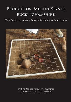 Broughton, Milton Keynes, Buckinghamshire: The Evolution of a South Midlands Landscape by Gareth Rees, Rob Atkins, Elizabeth Popescu