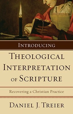 Introducing Theological Interpretation of Scripture: Recovering a Christian Practice by Daniel J. Treier