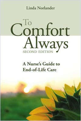 To Comfort Always: A Nurse's Guide to End-Of-Life Care by Linda Norlander
