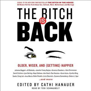 The Bitch Is Back: Older, Wiser, and (Getting) Happier by Cathi Hanauer
