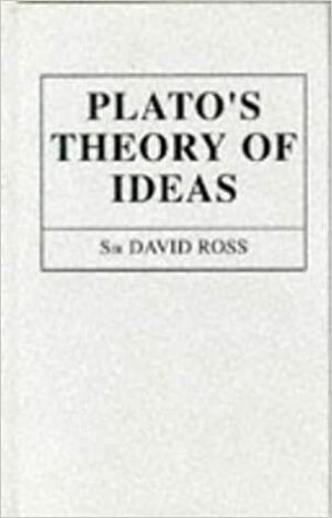 Plato's Theory of Ideas by William David Ross