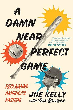 A Damn Near Perfect Game: Reclaiming America's Pastime by Joe Kelly