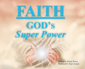 Faith: God's Super Power by Wilson Worst