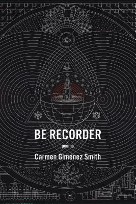 Be Recorder by Carmen Gimenez Smith